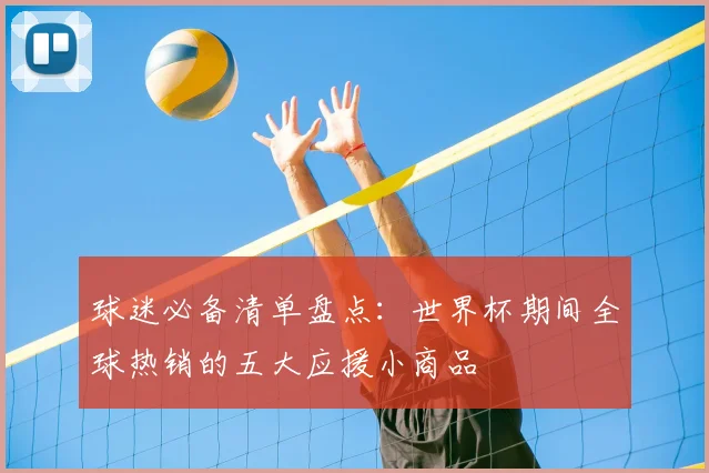 球迷必备清单盘点：世界杯期间全球热销的五大应援小商品