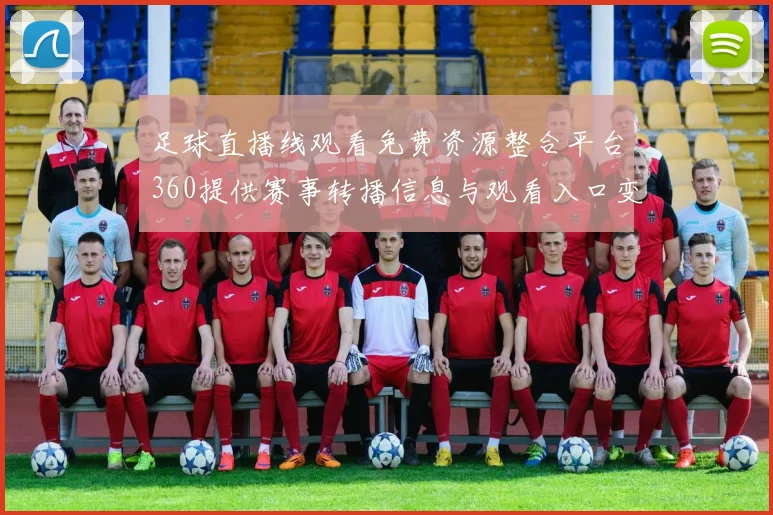 足球直播线观看免费资源整合平台360提供赛事转播信息与观看入口变动解析