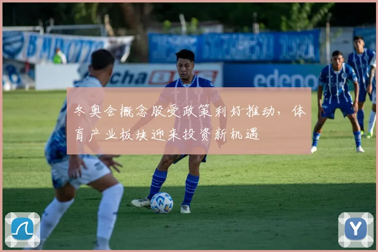 冬奥会概念股受政策利好推动，体育产业板块迎来投资新机遇