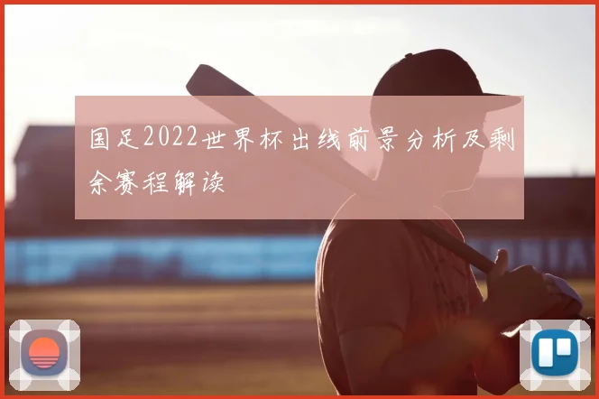 国足2022世界杯出线前景分析及剩余赛程解读